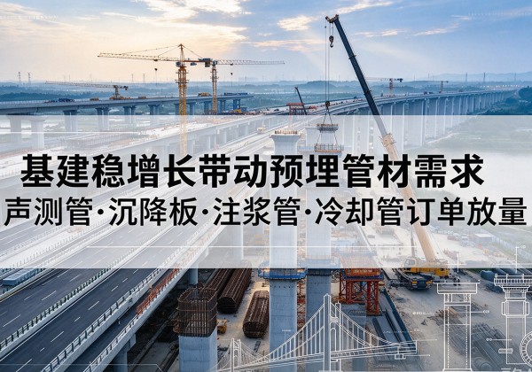 长宁基建稳增长带动预埋监测管材需求，声测管、沉降板、注浆管订单持续放量